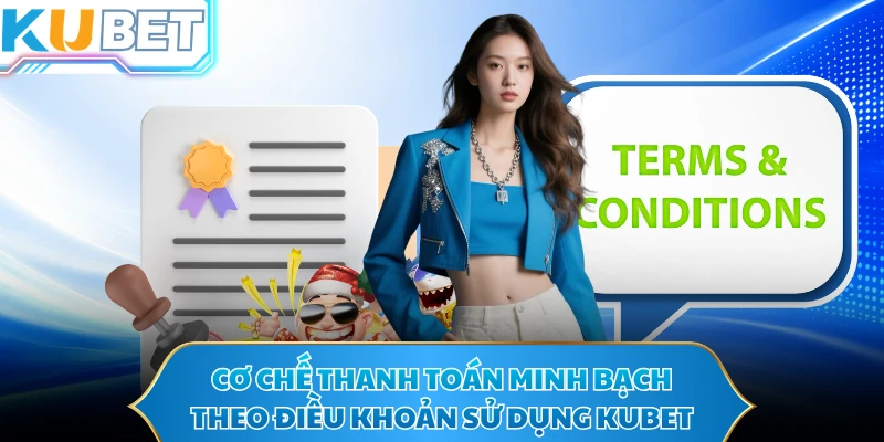Cơ chế thanh toán minh bạch theo điều khoản sử dụng KUBET 