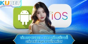Tải App KUBET - Thao Tác Siêu Dễ, Giải Trí Trực Tuyến Mê Ly